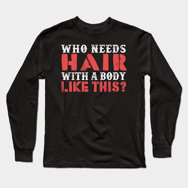 Who Needs Hair With A Body Like This Long Sleeve T-Shirt by fromherotozero
